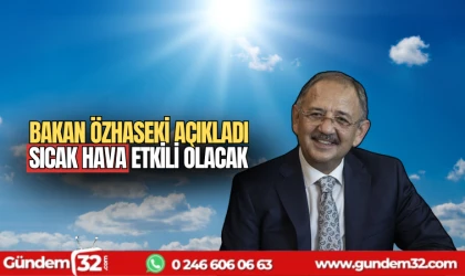 Bakan Özhaseki açıkladı! Sıcak hava etkili olacak