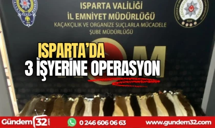 Isparta'da 3 işyerine operasyon