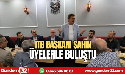 ITB Başkanı Şahin üyelerle buluştu