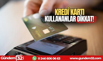 Kredi kullananlar dikkat!