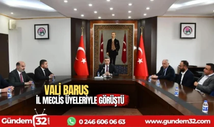 Vali Baruş Meclis üyeleriyle görüştü