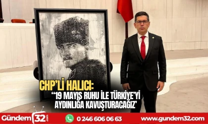 CHP’Lİ HALICI: 19 MAYIS RUHU İLE TÜRKİYE’Yİ AYDINLIĞA KAVUŞTURACAĞIZ’