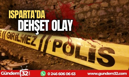 Isparta'da dehşet olay