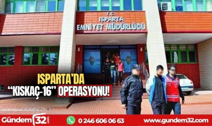 Isparta'da "Kıskaç-16" operasyonu