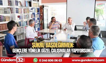 Başkan Başdeğirmen: Gençlere yönelik güzel çalışmalar yapıyorsunuz