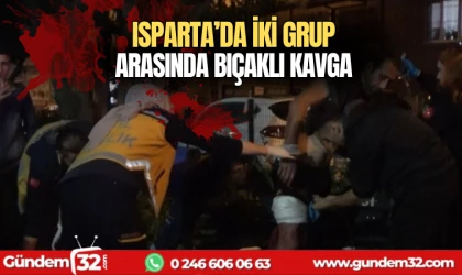 Isparta'da iki grup arasında bıçaklı kavga