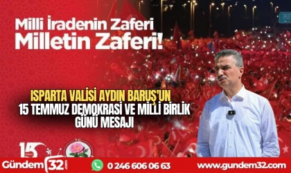 Isparta Valisi Aydın BARUŞ'un 15 Temmuz Demokrasi ve Milli Birlik Günü Mesajı