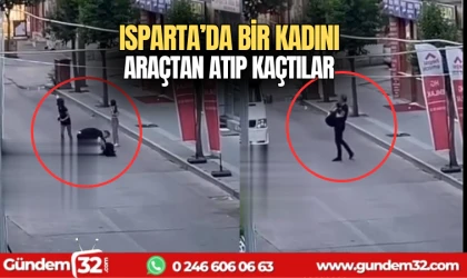 Isparta'da bir kadını araçtan atıp kaçtılar