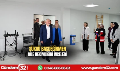 Şükrü Başdeğirmen Aile Hekimliğini inceledi