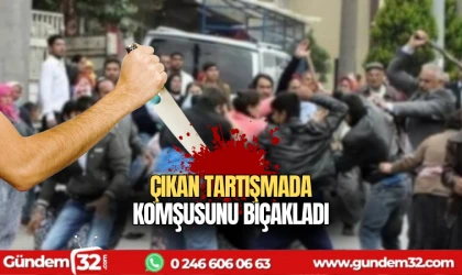 Çıkan tartışmada komşusunu bıçakladı