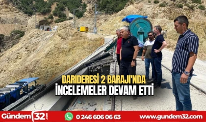 Darıderesi 2 Barajı'nda incelemeler devam etti