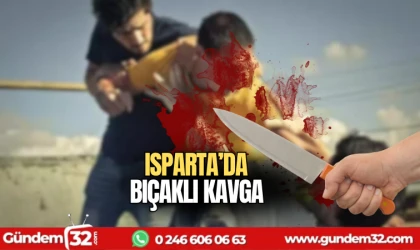 Isparta'da bıçaklı kavga