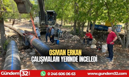Osman Erkan çalışmaları yerinde inceledi