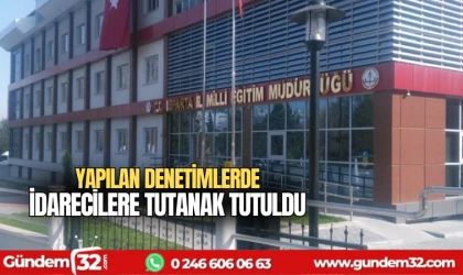 Yapılan denetimlerde idarecilere tutanak tutuldu