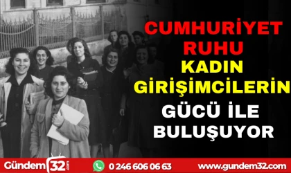 CUMHURİYET RUHU KADIN GİRİŞİMCİLERİN RUHU İLE BULUŞUYOR