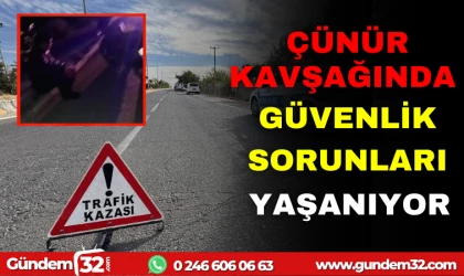 ÇÜNÜR KAVŞAĞI'NDA KAZALARA DAVETİYE