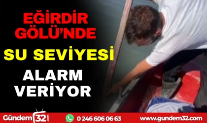 EĞİRDİR GÖLÜ'NDE SU SEVİYESİ ALARM VERİYOR