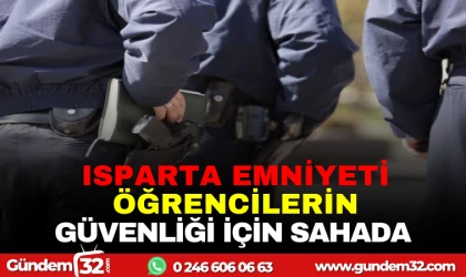 ISPARTA EMNİYETİ ÖĞRENCİLERİN GÜVENLİĞİ İÇİN SAHADA
