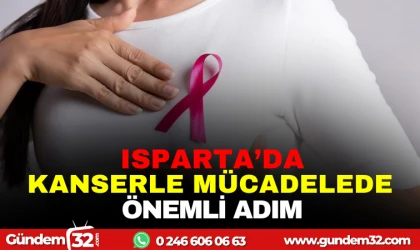 ISPARTA'DA KANSERLE MÜCADELEDE ÖNEMLİ ADIM