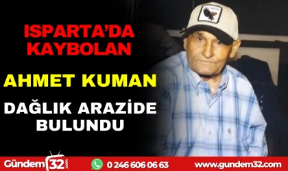 ISPARTA'DA KAYBOLAN AHMET KUMAN DAĞLIK ARAZİDE BULUNDU