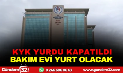 KYK YURDU KAPATILDI, BAKIM EVİ YURT OLACAK