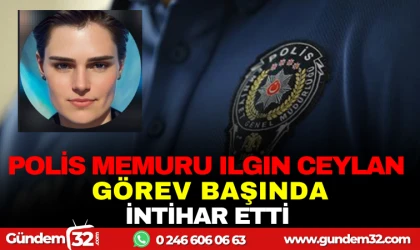 POLİS MEMURU ILGIN CEYLAN GÖREV BAŞINDA İNTİHAR ETTİ