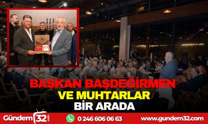 BAŞKAN BAŞDEĞİRMEN VE MUHTARLAR BİR ARADA