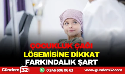 ÇOCUKLUK ÇAĞI LÖSEMİSİMİNE DİKKAT: FARKINDALIK ŞART