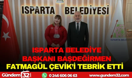 ISPARTA BELEDİYE BAŞKANI BAŞDEĞİRMEN, FATMAGÜL ÇEVİK’İ TEBRİK ETTİ