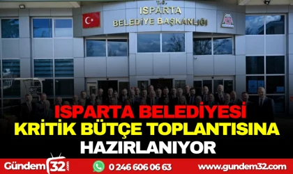 ISPARTA BELEDİYESİ KRİTİK BÜTÇE TOPLANTISINA HAZIRLANIYOR
