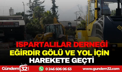 ISPARTALILAR DERNEĞİ, EĞİRDİR GÖLÜ VE YOL İÇİN HAREKETE GEÇTİ