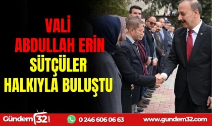 VALİ ABDULLAH ERİN, SÜTÇÜLER HALKIYLA BULUŞTU