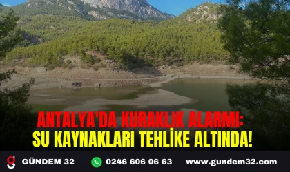 ANTALYA'DA KURAKLIK ALARMI: SU KAYNAKLARI TEHLİKE ALTINDA!