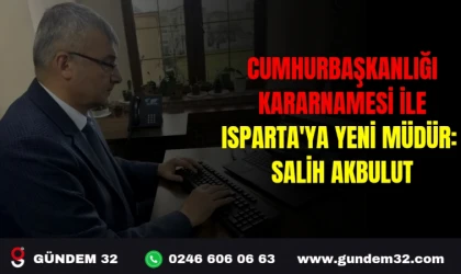 CUMHURBAŞKANLIĞI KARARNAMESİ İLE ISPARTA'YA YENİ MÜDÜR: SALİH AKBULUT