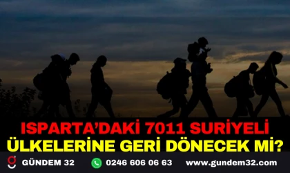 ISPARTA ’DAKİKA 7011 SURİYELİ, ÜLKELERİNE DÖNECEK Mİ?