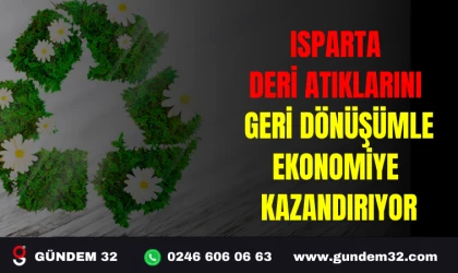 ISPARTA DERİ ATIKLARINI GERİ DÖNÜŞÜMLE EKONOMİYE KAZANDIRIYOR