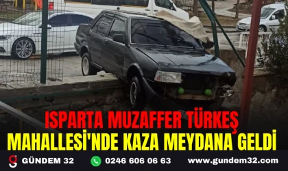 ISPARTA MUZAFFER TÜRKEŞ MAHALLESİ'NDE KAZA MEYDANA GELDİ