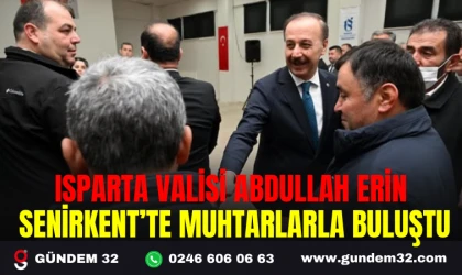 ISPARTA VALİSİ ABDULLAH ERİN SENİRKENT’TE MUHTARLARLA BULUŞTU