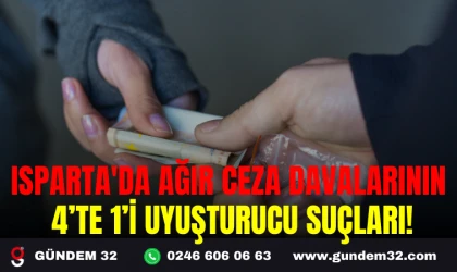 ISPARTA'DA AĞIR CEZA DAVALARININ 4’TE 1’İ UYUŞTURUCU SUÇLARI!