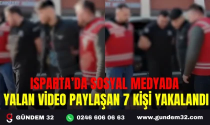 ISPARTA’DA SOSYAL MEDYADA YALAN VİDEO PAYLAŞAN 7 KİŞİ YAKALANDI