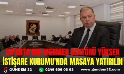 ISPARTA'NIN MERMER SEKTÖRÜ YÜKSEK İSTİŞARE KURUMU'NDA MASAYA YATIRILDI
