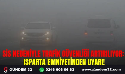 SİS NEDENİYLE TRAFİK GÜVENLİĞİ ARTIRILIYOR: ISPARTA EMNİYETİNDEN UYARI!