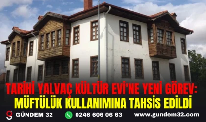 TARİHİ YALVAÇ KÜLTÜR EVİ'NE YENİ GÖREV: MÜFTÜLÜK KULLANIMINA TAHSİS EDİLDİ