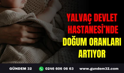YALVAÇ DEVLET HASTANESİ’NDE DOĞUM ORANLARI ARTIYOR