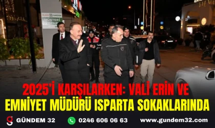2025’İ KARŞILARKEN: VALİ ERİN VE EMNİYET MÜDÜRÜ ISPARTA SOKAKLARINDA