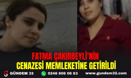 FATMA ÇAKIRBEYLİ’NİN CENAZESİ MEMLEKETİNE GETİRİLDİ