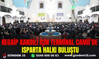 REGAİP KANDİLİ İÇİN TERMİNAL CAMİİ’DE ISPARTA HALKI BULUŞTU