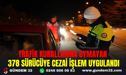 TRAFİK KURALLARINA UYMAYAN 378 SÜRÜCÜYE CEZAİ İŞLEM UYGULANDI