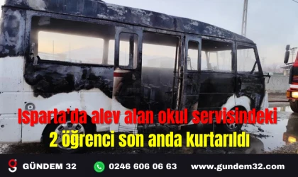 Isparta’da alev alan okul servisindeki 2 öğrenci son anda kurtarıldı