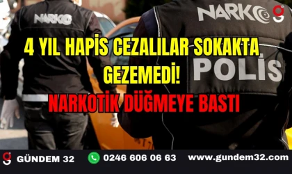 4 Yıl Hapis Cezalılar Sokakta Gezemedi! Narkotik Düğmeye Bastı